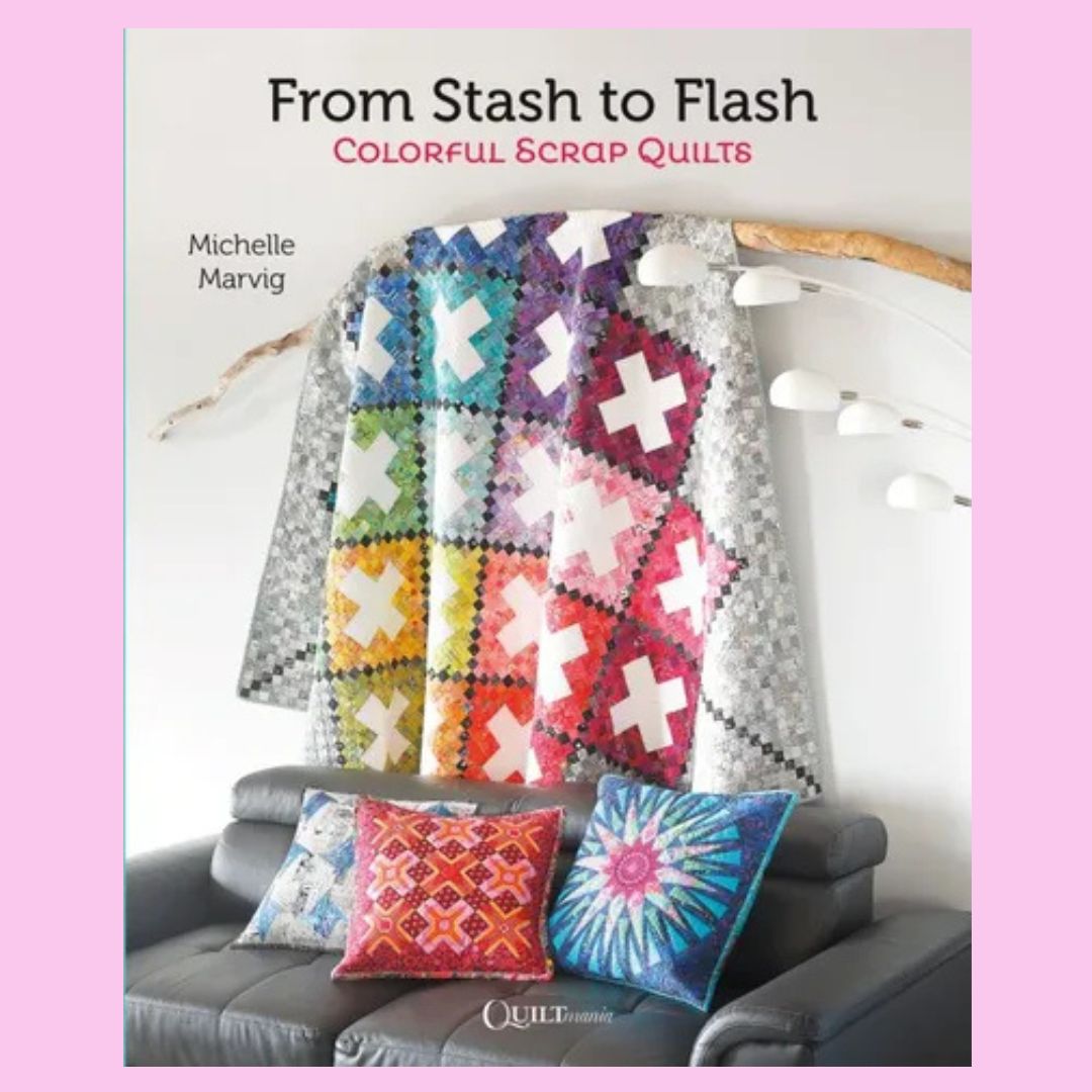 From Stash to Flash Colorful Scrap Quilts